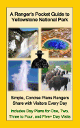 A Ranger's Pocket Guide to Yellowstone National Park: Simple, Concise Plans Ranger's Share with Visitors Every Day. Includes Actual Ranger Day Plans for One, Two, Three to Four, & Five+ Day Visits