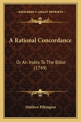 A Rational Concordance: Or an Index to the Bible (1749) - Pilkington, Matthew