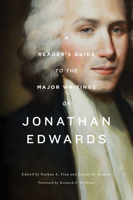 A Reader's Guide to the Major Writings of Jonathan Edwards - Finn, Nathan A, Dr. (Editor), and Kimble, Jeremy (Editor), and Minkema, Kenneth P (Foreword by)