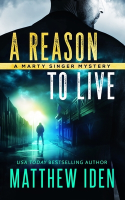 A Reason to Live: A Marty Singer Mystery - Iden, Matthew