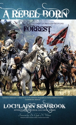 A Rebel Born: A Defense of Nathan Bedford Forrest - Seabrook, Lochlainn