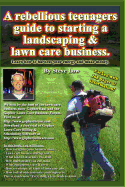 A Rebellious Teenagers Guide to Starting a Landscaping & Lawn Care Business.