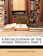 A Recalculation of the Atomic Weights, Part 5