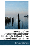 A Record of the Commemoration November Fifth to Eight 1886 on the Two Hundred and Fiftieth Annive