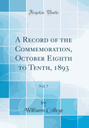 A Record of the Commemoration, October Eighth to Tenth, 1893, Vol. 7 (Classic Reprint)