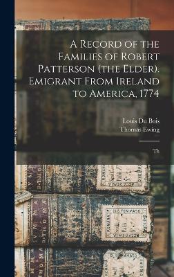 A Record of the Families of Robert Patterson (the Elder). Emigrant From Ireland to America, 1774; Th - Ewing, Thomas, and Bois, Louis Du