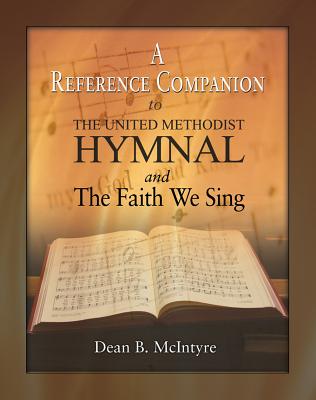 A Reference Companion to the United Methodist Hymnal and the Faith We Sing - McIntyre, Dean