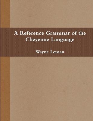 A Reference Grammar of the Cheyenne Language - Leman, Wayne