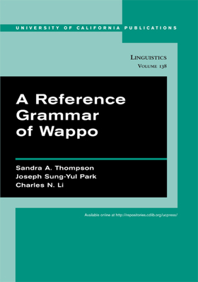 A Reference Grammar of Wappo: Volume 138 - Thompson, Sandra A, and Park, Joseph Sung-Yul, and Li, Charles N