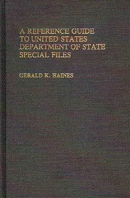 A Reference Guide to United States Department of State Special Files - Haines, Gerald K