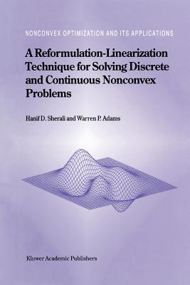 A Reformulation-Linearization Technique for Solving Discrete and Continuous Nonconvex Problems - Sherali, Hanif D., and Adams, W. P.