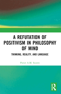 A Refutation of Positivism in Philosophy of Mind: Thinking, Reality, and Language