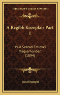 A Regibb Kozepkor Part 1: IV-X Szazad Emlekei Magyarhonban (1894)