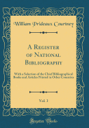 A Register of National Bibliography, Vol. 3: With a Selection of the Chief Bibliographical Books and Articles Printed in Other Countries (Classic Reprint)