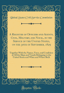 A Register of Officers and Agents, Civil, Military, and Naval, in the Service of the United States, on the 30th of September, 1829: Together with the Names, Force, and Condition of All the Ships and Vessels Belonging to the United States and When and Wher