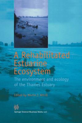 A Rehabilitated Estuarine Ecosystem: The Environment and Ecology of the Thames Estuary - Attrill, Martin J (Editor)