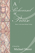 A Rehearsal of Praise: A Novel: Book Three in the St. Michael Trilogy