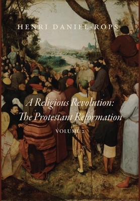 A Religious Revolution: The Protestant Reformation, Volume 2 - Daniel-Rops, Henri