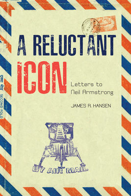 A Reluctant Icon: Letters to Neil Armstrong - Hansen, James R (Editor)