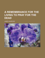 A Remembrance for the Living to Pray for the Dead