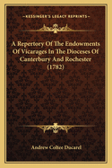 A Repertory Of The Endowments Of Vicarages In The Dioceses Of Canterbury And Rochester (1782)