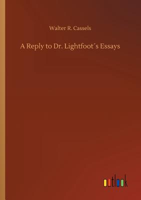 A Reply to Dr. Lightfoots Essays - Cassels, Walter R