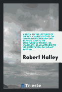 A Reply to the Lectures of the Rev. Charles Stovel on Christian Discipleship and Baptism, and to the Strictures of the Rev. Dr. Wardlaw, in an Appendix to His Dissertation on Infant Baptism