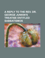 A Reply to the REV. Dr. George Junkin's Treatise Entitled Sabbatismos