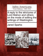 A Reply to the Strictures of Lord Mahon and Others: On the Mode of Editing the Writings of Washington