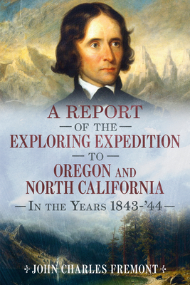 A Report of the Exploring Expedition to Oregon and North California in the Years 1843-44 - Fremont, John Charles, and Sutton, Alan (Editor)