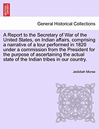 A Report to the Secretary of War of the United States, On Indian Affairs: Comprising a Narrative of a Tour Performed in the Summer of 1820