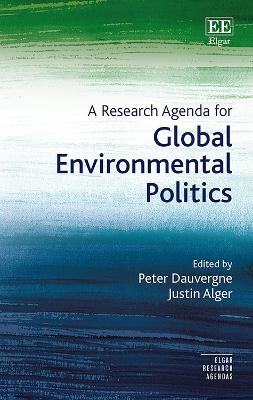 A Research Agenda for Global Environmental Politics - Dauvergne, Peter (Editor), and Alger, Justin (Editor)