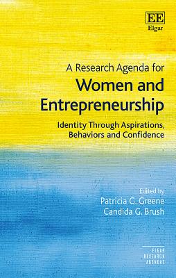 A Research Agenda for Women and Entrepreneurship: Identity Through Aspirations, Behaviors and Confidence - Greene, Patricia G (Editor), and Brush, Candida G (Editor)