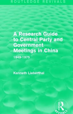 A Research Guide to Central Party and Government Meetings in China: 1949-1975 - Lieberthal, Kenneth