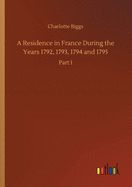 A Residence in France During the Years 1792, 1793, 1794 and 1795