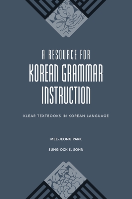 A Resource for Korean Grammar Instruction - Park, Mee-Jeong, and Sohn, Sung-Ock, and Sohn, Ho-Min (Editor)
