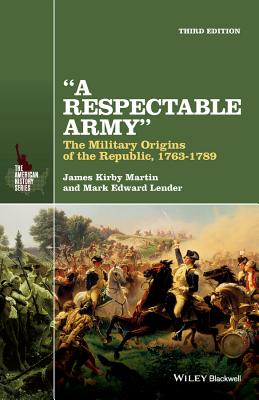A Respectable Army: The Military Origins of the Republic, 1763-1789 - Martin, James Kirby, and Lender, Mark Edward