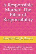 A Responsible Mother: The Pillar of Responsibility: A Responsible Mother: The Unseen Strength Behind Every Child's Future