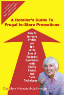 A Retailer's Guide to Frugal In-Store Promotions: How-To Increase Profits and Spit in the Eyes of Economic Downturns Using Thrifty Events and Sales Te