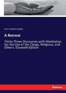 A Retreat: Thirty-Three Discourses with Meditation for the Use of the Clergy, Religious, and Others. Eleventh Edition