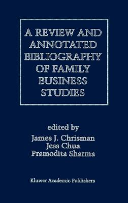 A Review and Annotated Bibliography of Family Business Studies - Sharma, Pramodita (Editor), and Chrisman, James J (Editor), and Chua, Jess H (Editor)