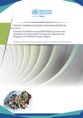 A review of evidence on equitable delivery, access and utilization of immunization services for migrants and refugees in the WHO European Region - World Health Organization: Regional Office for Europe, and De Vito, E.