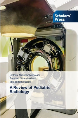 A Review of Pediatric Radiology - Abdolmohammadi, Golmis, and Gharebakhshi, Farshad, and Raoufi, Masoomeh