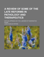 A Review of Some of the Late Reforms in Pathology and Therapeutics: With an Appendix on the Illnesses of Washington Irving