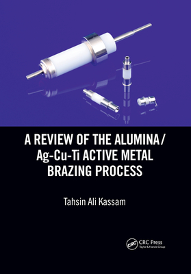 A Review of the Alumina/Ag-Cu-Ti Active Metal Brazing Process - Kassam, Tahsin Ali