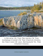 A Review of the Decision of the Supreme Court of the United States, in the Case of Geo. Reynolds vs. the United States