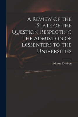 A Review of the State of the Question Respecting the Admission of Dissenters to the Universities - Denison, Edward 1801-1854