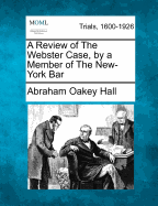 A Review of the Webster Case, by a Member of the New-York Bar