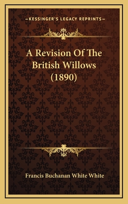 A Revision of the British Willows (1890) - White, Francis Buchanan White