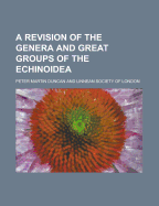 A Revision of the Genera and Great Groups of the Echinoidea
